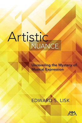 Artistic Nuance - Uncovering the Mystery of Musical Expression - Edward S. Lisk Meredith Music