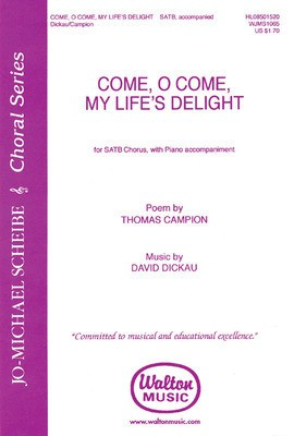 Come, O Come, My Life's Delight - Jo-Michael Scheibe Choral Series (music by David Dickau) - David Dickau - SATB Thomas Campion Walton Music Choral Score Octavo
