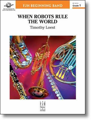 When Robots Rule the World - Timothy Loest - FJH Music Company Score/Parts