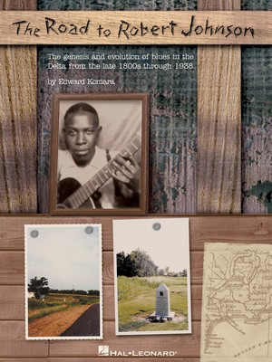 The Road to Robert Johnson - The Genesis and Evolution of Blues in the Delta from the Late 1800s - Guitar Edward Komara Hal Leonard