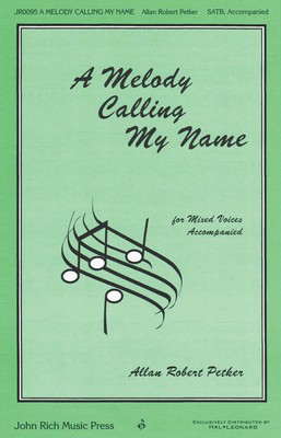 A Melody Calling My Name - Allan Robert Petker - SATB John Rich Music Press Choral Score Octavo