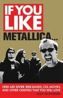 If You Like Metallica... - Here Are Over 200 Bands, CDs, Movies, and Other Oddities That You Will - Mike McPadden Backbeat Books