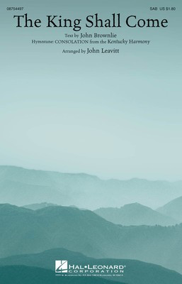 The King Shall Come - Kentucky Harmony - SAB John Leavitt John Brownlie Hal Leonard Choral Score Octavo