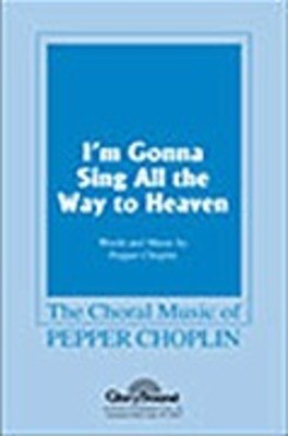 I'm Gonna Sing All the Way to Heaven - Pepper Choplin - SATB Shawnee Press Choral Score Octavo