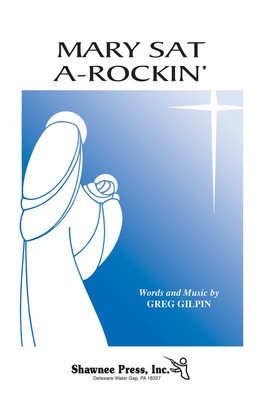 Mary Sat A-Rockin' - Turtle Creek Series - Greg Gilpin - SATB Shawnee Press Choral Score Octavo