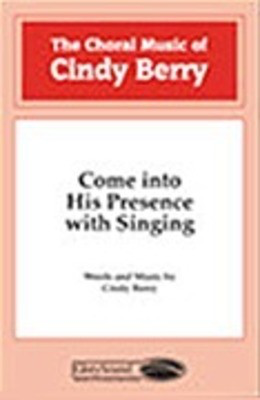 Come into His Presence with Singing - Cindy Berry - SATB Shawnee Press Choral Score Octavo