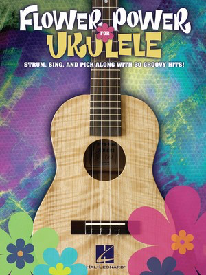 Flower Power for Ukulele - Strum, Sing & Pick Along with 30 Groovy Hits! - Ukulele Hal Leonard