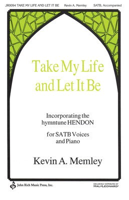 Take My Life and Let It Be - Kevin A. Memley - SATB Frances R. Havergal John Rich Music Press Choral Score Octavo