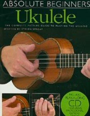 Absolute Beginners: Ukulele - The Complete Picture Guide to Playing the Ukulele - Ukulele Steven Sproat Amsco Publications /CD