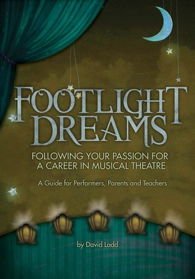 Footlight Dreams - Following Your Passion for a Career in Musical Theatre A Guide for - David Ladd Hal Leonard Softcover