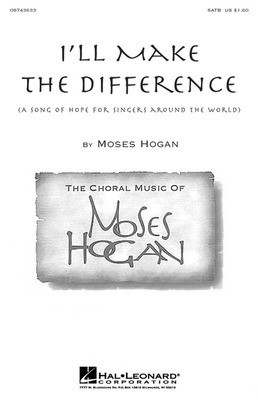 I'll Make the Difference - (A Song of Hope for Singers Around the World) - Moses Hogan - SATB Hal Leonard Choral Score Octavo