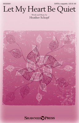 Let My Heart Be Quiet - Heather Schopf - SATB Shawnee Press Octavo