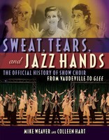 Sweat, Tears, and Jazz Hands - The Official History of Show Choir from Vaudeville to Glee - Colleen Hart|Mike Weaver Hal Leonard