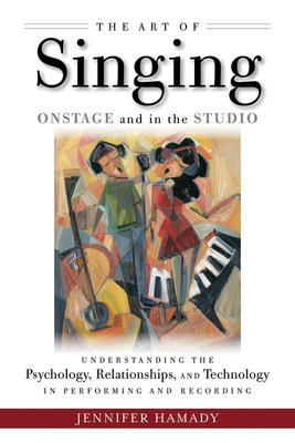 The Art of Singing Onstage and in the Studio - Understanding the Psychology, Relationships, and Technology in Performin - Vocal Jennifer Hamady Hal Leonard