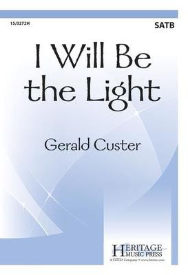 I Will Be the Light - Gerald Custer - SATB Heritage Music Press Octavo