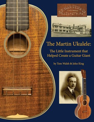 The Martin Ukulele - The Little Instrument That Helped Create a Guitar Giant - Ukulele John King|Tom Walsh Hal Leonard