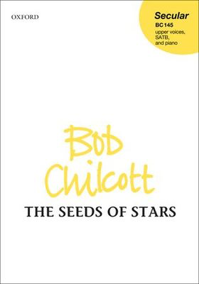 The Seeds of Stars - Bob Chilcott - SATB Oxford University Press Choral Score