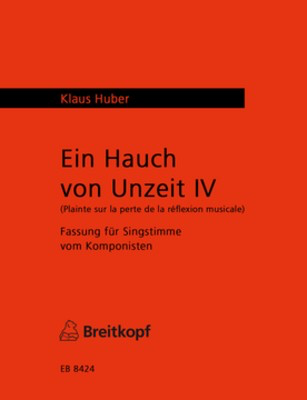 Ein Hauch von Unzeit IV - (Plainte sur la perte de la rí©flexion musicale) - Klaus Huber - Classical Vocal Breitkopf & Hartel Vocal Solo