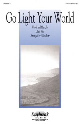 Go Light Your World - Chris Rice - SATB Allen Pote Daybreak Music Choral Score Octavo
