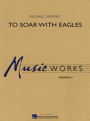 To Soar with Eagles - Michael Sweeney - Hal Leonard Score/Parts