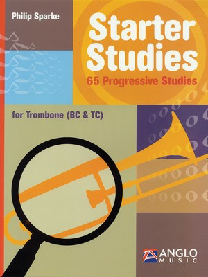 Starter Studies - Trombone - Philip Sparke - Trombone Philip Sparke Anglo Music Press