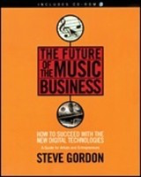 The Future of the Music Business - How to Succeed with the New Digital Technologies - Steve Gordon Backbeat Books /CD-ROM