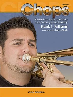Chops for Trombone - The Ultimate Guide to Building Tone Technique and Flexibility - Frank T. Williams - Trombone Carl Fischer