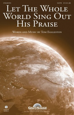 Let the Whole World Sing Out His Praise - Tom Eggleston - SATB Tom Eggleston Shawnee Press Choral Score Octavo