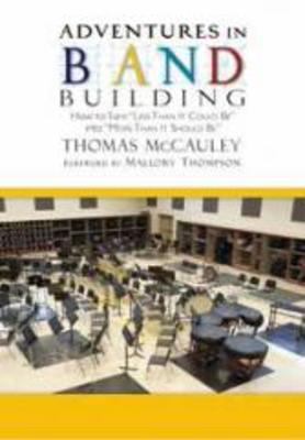 Adventures in Band Building - How to Turn "Less Than It Could Be" into "More Than It Should Be" - Thomas McCauley GIA Publications