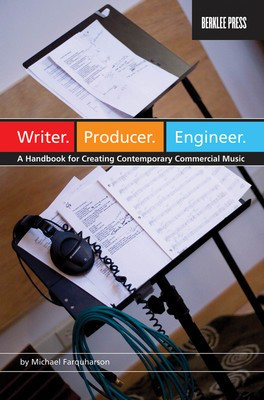Writer. Producer. Engineer. - A Handbook for Creating Contemporary Commercial Music - Michael Farquharson Berklee Press