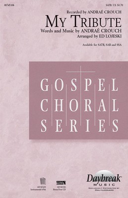My Tribute - Andraí© Crouch - SATB Ed Lojeski Daybreak Music Choral Score Octavo
