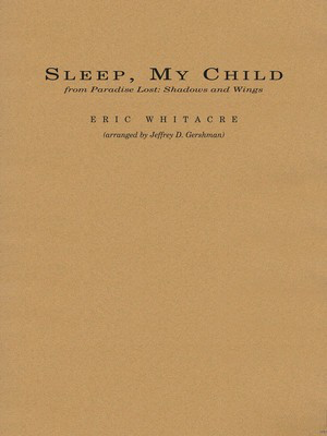 Sleep, My Child (from Paradise Lost: Shadows and Wings) - Eric Whitacre - Jeffrey Gershman BCM International Score/Parts