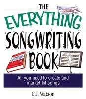 The Everything Songwriting Book - All You Need to Create and Market Hit Songs - C.J. Watson Adams Media Corporation Book