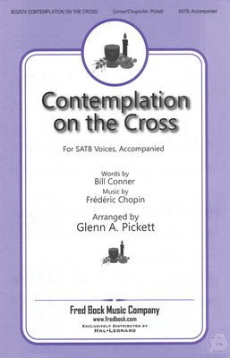 Contemplation on the Cross - Bill Conner|Frederic Chopin - SATB Glenn A. Pickett Fred Bock Music Company Choral Score Octavo