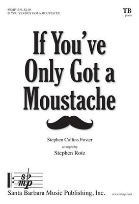 If You've Only Got a Moustache - Stephen Foster - TB Stephen Rotz Santa Barbara Music Publishing Octavo