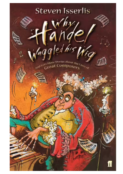 Why Handel Waggled his Wig and Lots More Sotries about the Loves of the Great Composers