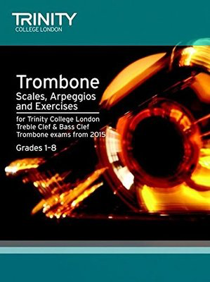 Trombone Scales, Arpeggios & Exercises - for Trinity College London Treble Clef & Bass Clef exams from 2015. - Trinity College London