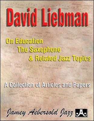 On Education Saxophone And Related Jazz Topics - A Collection of Articles and Papers - David Liebman Jamey Aebersold Jazz