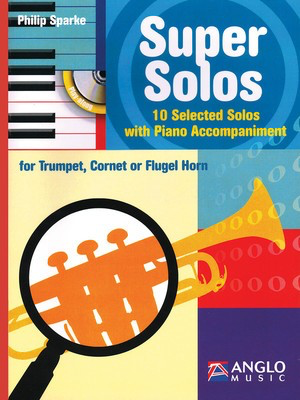 Super Solos for Trumpet, Cornet or Flugel Horn - 10 Selected Solos with Piano Accompaniment - Bb Cornet|Flugelhorn|Trumpet Philip Sparke Anglo Music Press