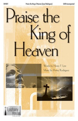 Praise the King of Heaven - Penny Rodriguez - SATB Henry Lyte Epiphany House Publishing Choral Score Octavo