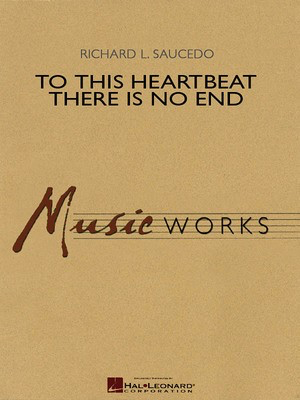 To This Heartbeat There Is No End - Richard L. Saucedo - Hal Leonard Score/Parts