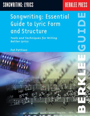 Songwriting: Essential Guide to Lyric Form and Structure - Tools and Techniques for Writing Better Lyrics - Pat Pattison Berklee Press