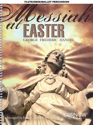 Messiah at Easter - Flute/Oboe/Mallet Percussion - George Frideric Handel - Flute|Oboe|Tuned Percussion Curnow Music /CD