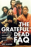 The Grateful Dead FAQ - All That's Left to Know About the Greatest Jam Band in History - Tony Sclafani Backbeat Books