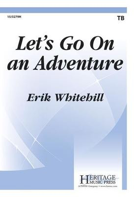 Let's Go On an Adventure - Erik Whitehill - TB Heritage Music Press Octavo