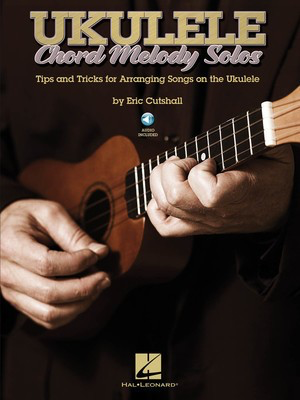 Ukulele Chord Melody Solos - Tips and Tricks for Arranging Songs on the Ukulele - Eric Cutshall - Ukulele Hal Leonard /CD
