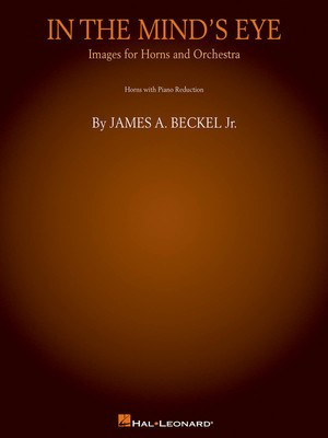 In the Mind's Eye: Images for Horns and Orchestra - (Piano Reduction) Horn Quartet or Quintet - James A. Beckel, Jr. - French Horn Sheet Music Hal Leonard French Horn Sheet Music Quartet Score/Parts