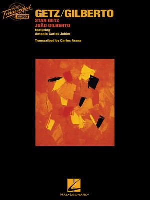 Getz/Gilberto - Stan Getz & Joao Gilberto, featuring Antonio Carlos Jobim - Antonio Carlos Jobim - Hal Leonard Transcribed Score