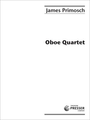 Oboe Quartet - for Oboe, Violin, Viola, and Cello - James Primosch - Oboe|Viola|Cello|Violin Theodore Presser Company Quartet Score/Parts