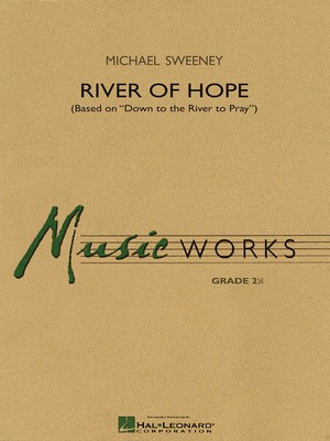 River of Hope - (Based on Down to the River to Pray) - Michael Sweeney - Hal Leonard Score/Parts